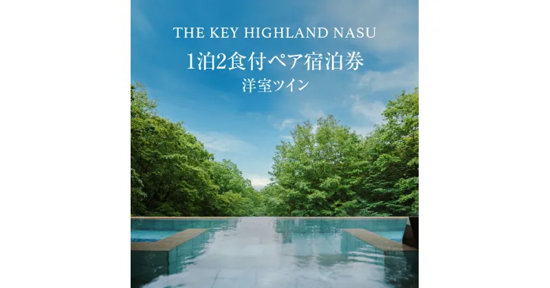 【ふるさと納税】THE KEY HIGHLAND NASU　1泊2食付ペア宿泊券　洋室ツイン｜宿泊 旅行 チケット 宿泊券 チケット 旅行 ペア 那須高原〔P-77〕