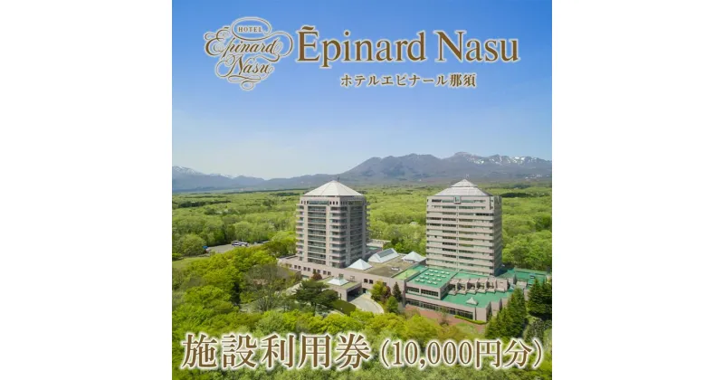 【ふるさと納税】ホテルエピナール那須 施設利用券(10,000円分) ｜ 温泉 露天風呂 宿泊 旅行 チケット 宿泊券 旅行券 利用券 宿泊ギフト券 リゾートホテル 観光 国内旅行 那須 栃木県 那須町〔P-29〕※着日指定不可