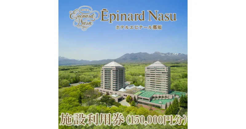 【ふるさと納税】ホテルエピナール那須施設利用券(150,000円分) ｜ 温泉 露天風呂 宿泊 旅行 チケット 宿泊券 宿泊ギフト券 利用券 観光 リゾートホテル アクティビティ 栃木県 那須町〔O-6〕※着日指定不可