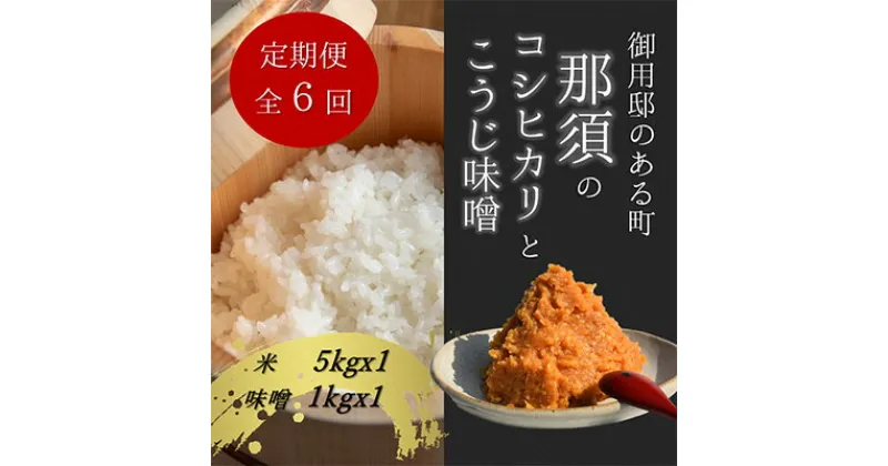 【ふるさと納税】【定期便6ヶ月】那須町産コシヒカリ5kg×1袋とこうじ味噌1kg×1袋〔P-280〕｜米 お米 国産 白米 ご飯 ごはん ゴハン 国産 那須 栃木県 那須町 水車の里 瑞穂蔵　※沖縄・離島への配送不可