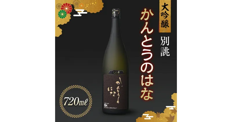 【ふるさと納税】かんとうのはな 別誂 大吟醸 720ml 食中酒 アルコール 日本酒 群馬県 渋川市 F4H-0102