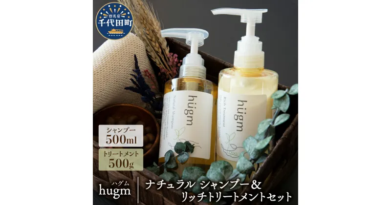 【ふるさと納税】ナチュラル シャンプー500ml＆リッチトリートメント500g セット【hugm】 ハグム 群馬県 千代田町 ＜アペックス＞おもてなし セレクション 2021 受賞 美しい 髪 エイジングケア デイリーケア 保湿 成分 配合 キューティクル 頭皮 サラツヤ 日用品