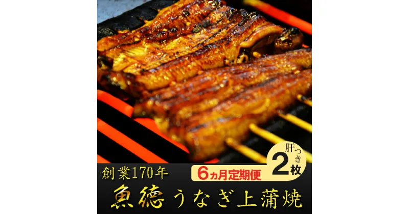 【ふるさと納税】 定期便 うなぎ 6回 蒲焼き 創業170年 鰻上蒲焼2枚セット 肝つき 山椒付き 鰻 冷蔵 真空パック 魚介 創業170年 魚徳 6か月お届け お楽しみ