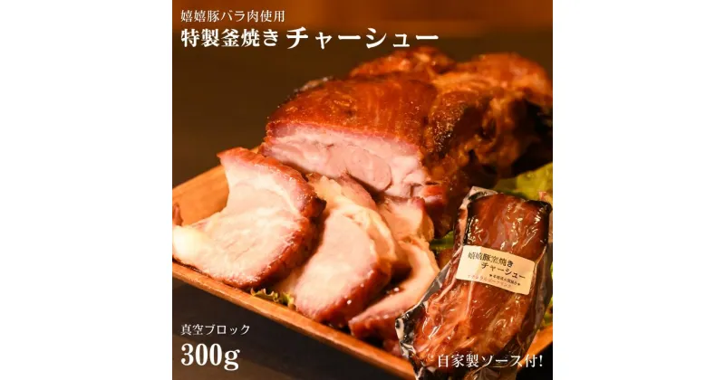 【ふるさと納税】特製釜焼きチャーシュー（嬉嬉豚バラ肉使用）真空ブロック300g（自家製ソース付き）