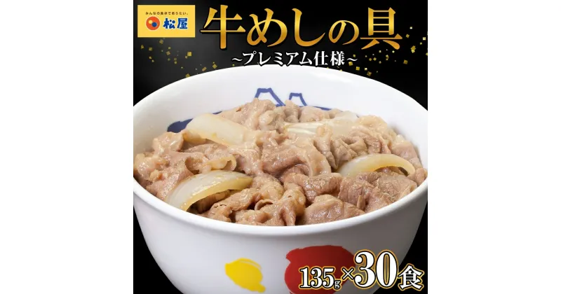 【ふるさと納税】牛丼 松屋 プレミアム仕様 牛めしの具 135g 30袋 牛肉 牛めし 牛肉切り落とし お肉 肉 玉ねぎ プレミアム 冷凍 時短 簡単 便利 惣菜 夕食 レンチン おかず おつまみ ご飯のお供 お弁当 お取り寄せ グルメ 埼玉県 嵐山町 送料無料