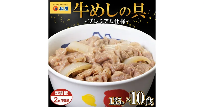 【ふるさと納税】2ヵ月 定期便 牛丼 松屋 プレミアム仕様 牛めしの具 135g 10袋 牛肉 牛めし 牛肉切り落とし お肉 肉 玉ねぎ プレミアム 冷凍 時短 簡単 便利 惣菜 夕食 レンチン おかず おつまみ ご飯のお供 埼玉県 嵐山町 送料無料　定期便