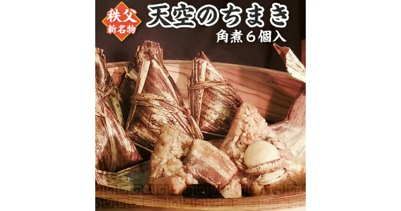 【ふるさと納税】ちまき 6個 秩父 角煮 豚角煮 たけのこ しいたけ 中華本格 旨味 簡単 もち米 おうちごはん お取り寄せ グルメ 送料無料 名物 名産 天空のちまき　角煮6個入り