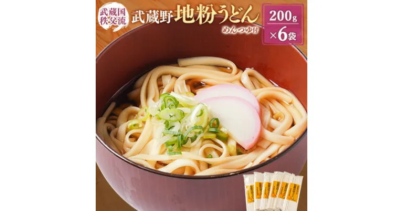 【ふるさと納税】武蔵国秩父流「武蔵野地粉うどん」200g×6袋　自家製めんつゆ300ml付き【1426826】